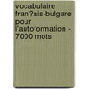Vocabulaire Fran�Ais-Bulgare Pour L'Autoformation - 7000 Mots door Andrey Taranov