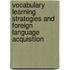 Vocabulary Learning Strategies and Foreign Language Acquisition
