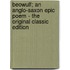Beowulf; an Anglo-Saxon Epic Poem - the Original Classic Edition