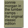 Connie Morgan in the Lumber Camps - the Original Classic Edition door James Beardsley Hendryx