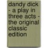 Dandy Dick - a Play in Three Acts - the Original Classic Edition