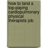 How to Land a Top-Paying Cardiopulmonary Physical Therapists Job door Amanda Livingston