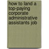 How to Land a Top-Paying Corporate Administrative Assistants Job by Judy Brooks