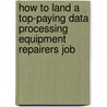 How to Land a Top-Paying Data Processing Equipment Repairers Job door Kathryn Weaver