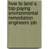 How to Land a Top-Paying Environmental Remediation Engineers Job