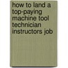 How to Land a Top-Paying Machine Tool Technician Instructors Job door Marilyn Waller