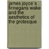 James Joyce`S Finnegans Wake and the Aesthetics of the Grotesque