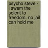 Psycho Steve - I Swam the Solent to Freedom. No Jail Can Hold Me door Stephen Richards