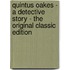 Quintus Oakes - a Detective Story - the Original Classic Edition
