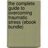 The Complete Guide to Overcoming Traumatic Stress (Ebook Bundle) door John Marziller