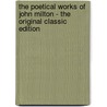 The Poetical Works of John Milton - the Original Classic Edition door John Milton