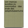 Von Marcus Aurelius Zu Commodus - Das Ende Des Adoptivkaisertums door Folko Damm