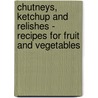 Chutneys, Ketchup and Relishes - Recipes for Fruit and Vegetables by Marion Harris Neil