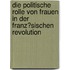 Die Politische Rolle Von Frauen in Der Franz�Sischen Revolution