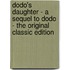 Dodo's Daughter - a Sequel to Dodo - the Original Classic Edition