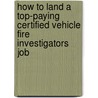 How to Land a Top-Paying Certified Vehicle Fire Investigators Job door Bruce Collins