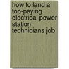 How to Land a Top-Paying Electrical Power Station Technicians Job by Bonnie Hill