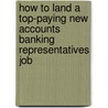 How to Land a Top-Paying New Accounts Banking Representatives Job by Diane Patterson