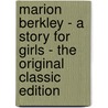 Marion Berkley - a Story for Girls - the Original Classic Edition by Elizabeth B. Comins