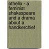 Othello - a Feminist Shakespeare and a Drama About a Handkerchief door Silvia Alpers