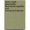 Spam Mails - Geschichte, Technische Aspekte Und Schutzma�Nahmen door Daniel Rombey