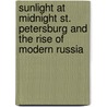 Sunlight at Midnight St. Petersburg and the Rise of Modern Russia door Bruce Lincoln