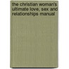 The Christian Woman's Ultimate Love, Sex and Relationships Manual door Lori Michele