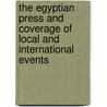 The Egyptian Press and Coverage of Local and International Events door Mohamed El-Bendary