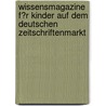 Wissensmagazine F�R Kinder Auf Dem Deutschen Zeitschriftenmarkt door Christine Engel