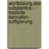 Wortbildung Des Substantivs - Explizite Derivation - Suffigierung door Marcus Hinkel