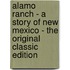 Alamo Ranch - a Story of New Mexico - the Original Classic Edition