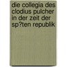 Die Collegia Des Clodius Pulcher in Der Zeit Der Sp�Ten Republik by Daniel R��ner