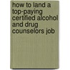 How to Land a Top-Paying Certified Alcohol and Drug Counselors Job door Johnny Shannon