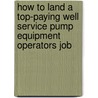 How to Land a Top-Paying Well Service Pump Equipment Operators Job door Ronald Best