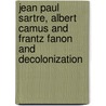 Jean Paul Sartre, Albert Camus and Frantz Fanon and Decolonization by Sophie Duhnkrack