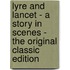 Lyre and Lancet - a Story in Scenes - the Original Classic Edition