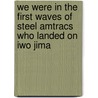 We Were in the First Waves of Steel Amtracs Who Landed on Iwo Jima by John Ryland Thurman