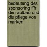 Bedeutung Des Sponsoring F�R Den Aufbau Und Die Pflege Von Marken door Miriam Nuschke