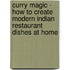 Curry Magic - How to Create Modern Indian Restaurant Dishes at Home