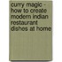 Curry Magic - How to Create Modern Indian Restaurant Dishes at Home