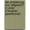Die Entstehung Von Religiosit�T in Einer S�Kularen Gesellschaft by Sarah McCarty