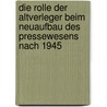 Die Rolle Der Altverleger Beim Neuaufbau Des Pressewesens Nach 1945 door Folko Damm