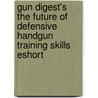 Gun Digest's the Future of Defensive Handgun Training Skills Eshort door David Fessenden