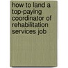 How to Land a Top-Paying Coordinator of Rehabilitation Services Job by Tina Santiago