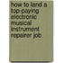 How to Land a Top-Paying Electronic Musical Instrument Repairer Job