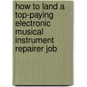 How to Land a Top-Paying Electronic Musical Instrument Repairer Job door Jennifer Herring