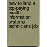 How to Land a Top-Paying Health Information Systems Technicians Job by Marilyn Riggs