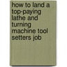 How to Land a Top-Paying Lathe and Turning Machine Tool Setters Job door Fred Bonner