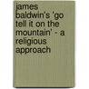James Baldwin's 'Go Tell It on the Mountain' - a Religious Approach door Martin Arndt