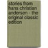 Stories from Hans Christian Andersen - the Original Classic Edition